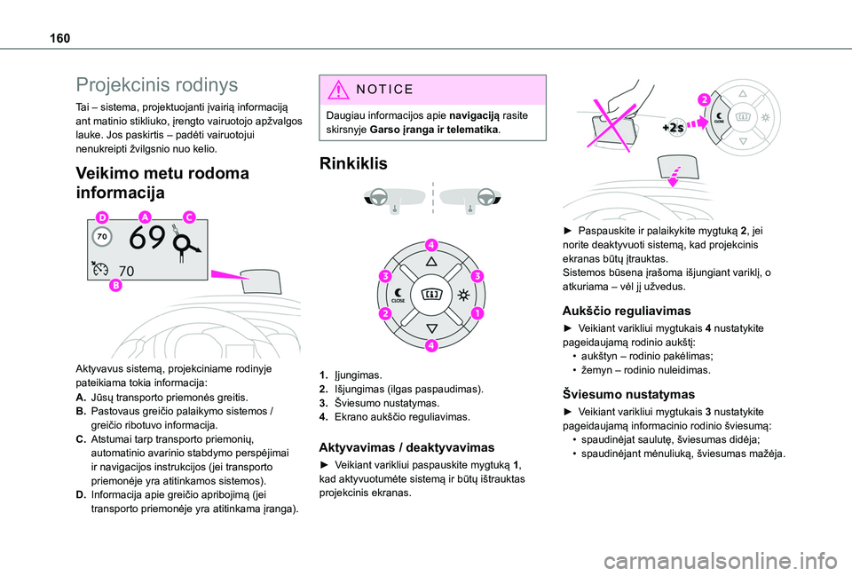 TOYOTA PROACE CITY EV 2021 Eksploatavimo vadovas (in Lithuanian) 160
Projekcinis rodinys
Tai – sistema, projektuojanti įvairią informaciją ant matinio stikliuko, įrengto vairuotojo apžvalgos lauke. Jos paskirtis – padėti vairuotojui nenukreipti žvilgsnio TOYOTA PROACE CITY EV 2021 Eksploatavimo vadovas (in Lithuanian) 160
Projekcinis rodinys
Tai – sistema, projektuojanti įvairią informaciją ant matinio stikliuko, įrengto vairuotojo apžvalgos lauke. Jos paskirtis – padėti vairuotojui nenukreipti žvilgsnio