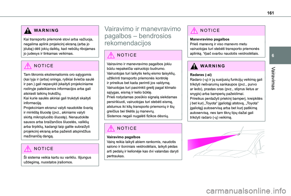 TOYOTA PROACE CITY EV 2021 Eksploatavimo vadovas (in Lithuanian) 161
Vairavimas
6
WARNI NG
Kai transporto priemonė stovi arba važiuoja, negalima aplink projekcinį ekraną (arba jo įdubą) dėti jokių daiktų, kad nebūtų ribojamas jo judesys ir tinkamas veiki TOYOTA PROACE CITY EV 2021 Eksploatavimo vadovas (in Lithuanian) 161
Vairavimas
6
WARNI NG
Kai transporto priemonė stovi arba važiuoja, negalima aplink projekcinį ekraną (arba jo įdubą) dėti jokių daiktų, kad nebūtų ribojamas jo judesys ir tinkamas veiki