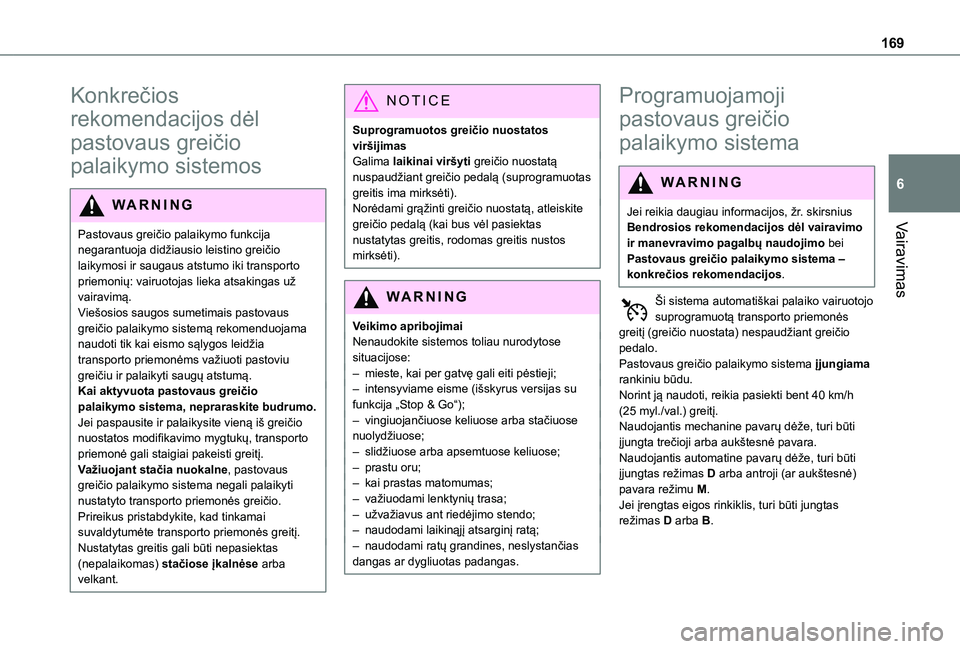 TOYOTA PROACE CITY EV 2021 Eksploatavimo vadovas (in Lithuanian) 169
Vairavimas
6
Konkrečios
rekomendacijos dėl
pastovaus greičio
palaikymo sistemos
WARNI NG
Pastovaus greičio palaikymo funkcija
negarantuoja didžiausio leistino greičio laikymosi ir saugau TOYOTA PROACE CITY EV 2021 Eksploatavimo vadovas (in Lithuanian) 169
Vairavimas
6
Konkrečios
rekomendacijos dėl
pastovaus greičio
palaikymo sistemos
WARNI NG
Pastovaus greičio palaikymo funkcija
negarantuoja didžiausio leistino greičio laikymosi ir saugau