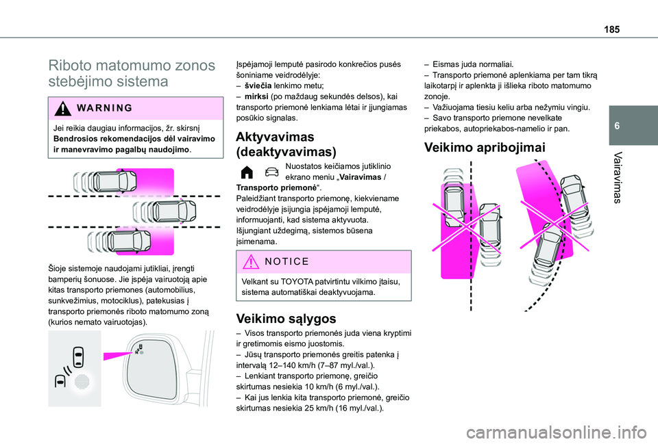 TOYOTA PROACE CITY EV 2021  Eksploatavimo vadovas (in Lithuanian) 185
Vairavimas
6
Riboto matomumo zonos 
stebėjimo sistema
WARNI NG
Jei reikia daugiau informacijos, žr. skirsnį Bendrosios rekomendacijos dėl vairavimo ir manevravimo pagalbų naudojimo.
 
 
Šioj