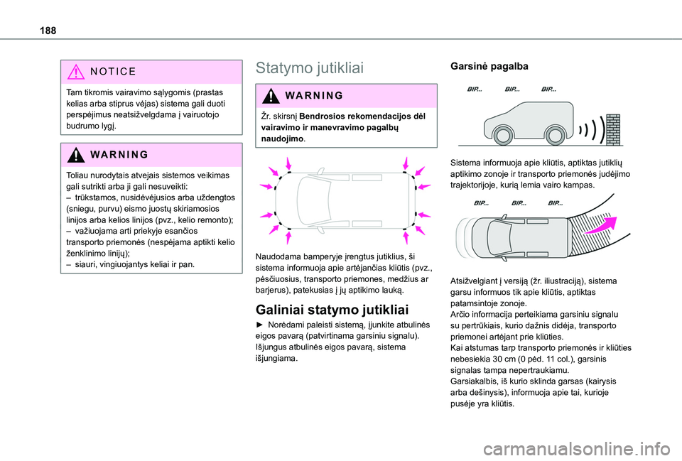 TOYOTA PROACE CITY EV 2021  Eksploatavimo vadovas (in Lithuanian) 188
NOTIC E
Tam tikromis vairavimo sąlygomis (prastas kelias arba stiprus vėjas) sistema gali duoti perspėjimus neatsižvelgdama į vairuotojo budrumo lygį.
WARNI NG
Toliau nurodytais atvejais sis