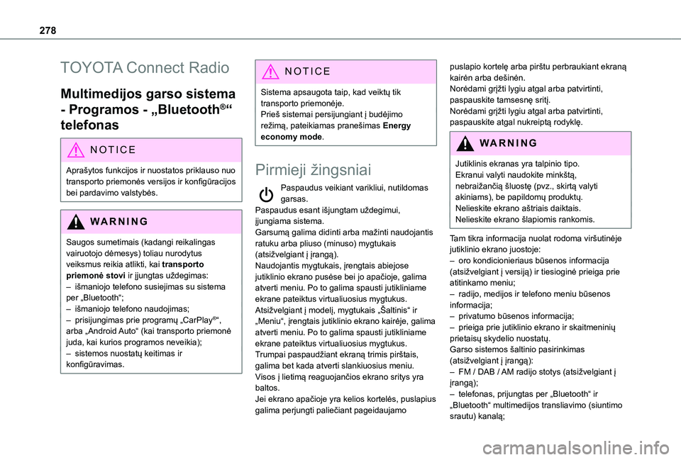 TOYOTA PROACE CITY EV 2021  Eksploatavimo vadovas (in Lithuanian) 278
TOYOTA Connect Radio
Multimedijos garso sistema 
- Programos - „Bluetooth®“ 
telefonas
NOTIC E
Aprašytos funkcijos ir nuostatos priklauso nuo 
transporto priemonės versijos ir konfigūracij