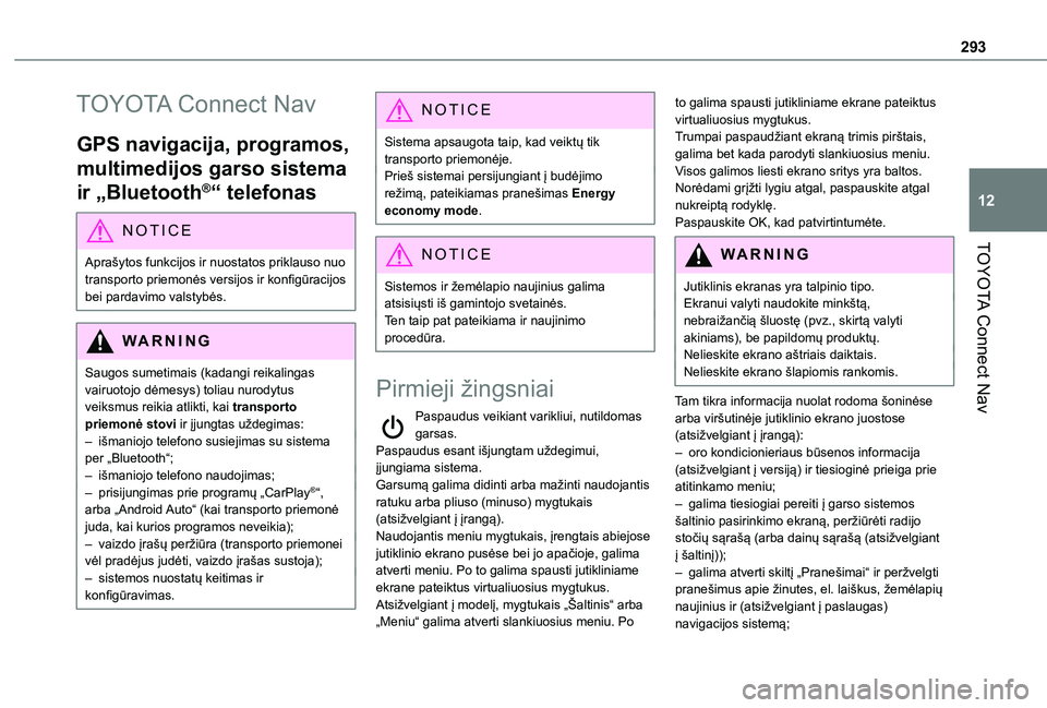 TOYOTA PROACE CITY EV 2021  Eksploatavimo vadovas (in Lithuanian) 293
TOYOTA Connect Nav
12
TOYOTA Connect Nav
GPS navigacija, programos, 
multimedijos garso sistema 
ir „Bluetooth®“ telefonas
NOTIC E
Aprašytos funkcijos ir nuostatos priklauso nuo 
transporto 