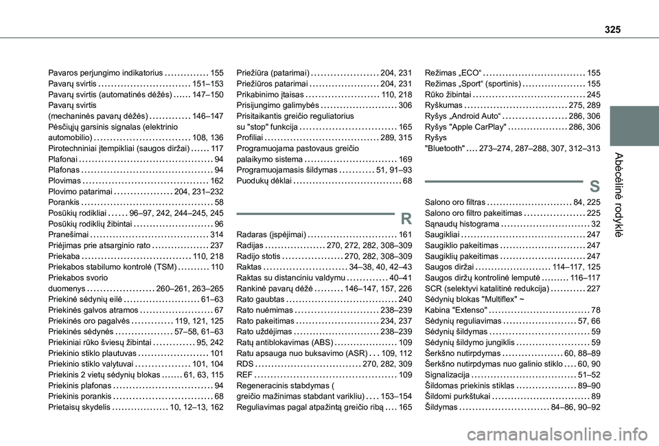 TOYOTA PROACE CITY EV 2021 Eksploatavimo vadovas (in Lithuanian) 325
Abėcėlinė rodyklė
Pavaros perjungimo indikatorius 155Pavarų svirtis 151–153Pavarų svirtis (automatinės dėžės) 147–150Pavarų svirtis (mechaninės pavarų dėžės) 146–147 TOYOTA PROACE CITY EV 2021 Eksploatavimo vadovas (in Lithuanian) 325
Abėcėlinė rodyklė
Pavaros perjungimo indikatorius 155Pavarų svirtis 151–153Pavarų svirtis (automatinės dėžės) 147–150Pavarų svirtis (mechaninės pavarų dėžės) 146–147