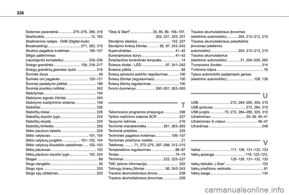 TOYOTA PROACE CITY EV 2021 Eksploatavimo vadovas (in Lithuanian) 326
Sistemos parametrai 275–276, 289, 316Skaičiuoklis 12, 162Skaitmeninis radijas - DAB (Digital Audio Broadcasting) 271, 283, 310Skubios pagalbos kvietimas 106–107Slėgio patikrinimas ( TOYOTA PROACE CITY EV 2021 Eksploatavimo vadovas (in Lithuanian) 326
Sistemos parametrai 275–276, 289, 316Skaičiuoklis 12, 162Skaitmeninis radijas - DAB (Digital Audio Broadcasting) 271, 283, 310Skubios pagalbos kvietimas 106–107Slėgio patikrinimas (