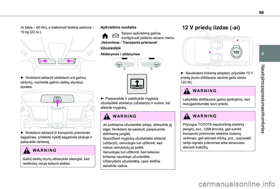 TOYOTA PROACE CITY EV 2021 Eksploatavimo vadovas (in Lithuanian) 69
Naudojimo paprastumas ir komfortas
3
Jo talpa – 60 litrų, o maksimali leistina apkrova – 10 kg (22 sv.).
► Norėdami atidaryti sėdėdami ant galinių sėdynių, nuslinkite galinio daikt TOYOTA PROACE CITY EV 2021 Eksploatavimo vadovas (in Lithuanian) 69
Naudojimo paprastumas ir komfortas
3
Jo talpa – 60 litrų, o maksimali leistina apkrova – 10 kg (22 sv.).
► Norėdami atidaryti sėdėdami ant galinių sėdynių, nuslinkite galinio daikt