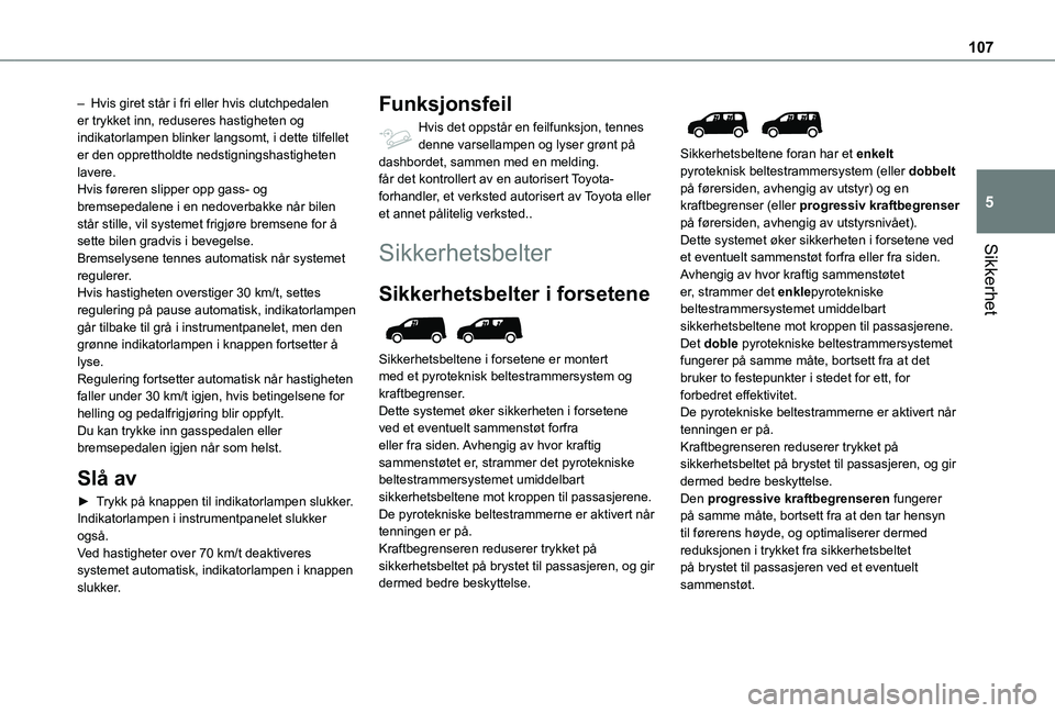 TOYOTA PROACE CITY EV 2021  Instruksjoner for bruk (in Norwegian) 107
Sikkerhet
5
– Hvis giret står i fri eller hvis clutchpedalen er trykket inn, reduseres hastigheten og indikatorlampen blinker langsomt, i dette tilfellet er den opprettholdte nedstigningshastig