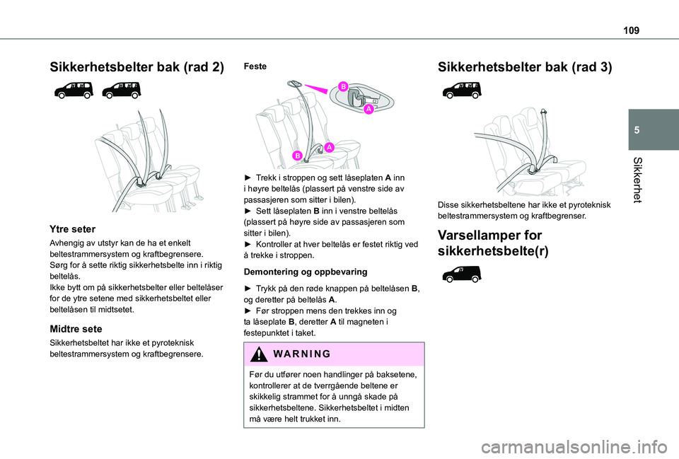 TOYOTA PROACE CITY EV 2021  Instruksjoner for bruk (in Norwegian) 109
Sikkerhet
5
Sikkerhetsbelter bak (rad 2) 
  
 
Ytre seter
Avhengig av utstyr kan de ha et enkelt beltestrammersystem og kraftbegrensere.Sørg for å sette riktig sikkerhetsbelte inn i riktig belte
