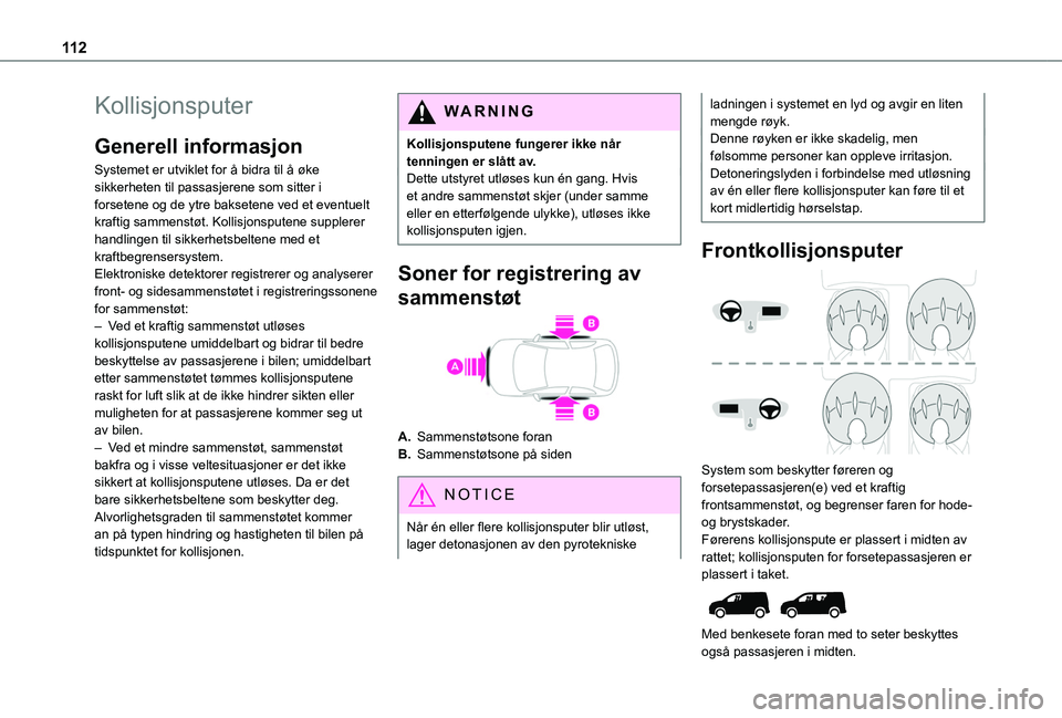 TOYOTA PROACE CITY EV 2021 Instruksjoner for bruk (in Norwegian) 11 2
Kollisjonsputer
Generell informasjon
Systemet er utviklet for å bidra til å øke sikkerheten til passasjerene som sitter i forsetene og de ytre baksetene ved et eventuelt kraftig sammenstøt. K TOYOTA PROACE CITY EV 2021 Instruksjoner for bruk (in Norwegian) 11 2
Kollisjonsputer
Generell informasjon
Systemet er utviklet for å bidra til å øke sikkerheten til passasjerene som sitter i forsetene og de ytre baksetene ved et eventuelt kraftig sammenstøt. K