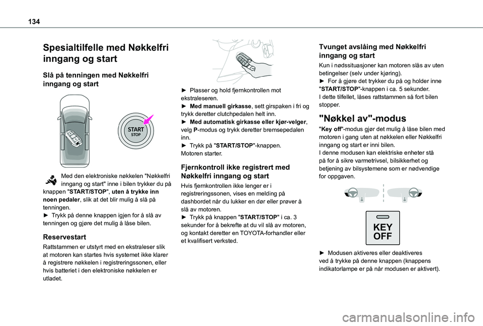 TOYOTA PROACE CITY EV 2021 Instruksjoner for bruk (in Norwegian) 134
Spesialtilfelle med Nøkkelfri
inngang og start
Slå på tenningen med Nøkkelfri
inngang og start
Med den elektroniske nøkkelen "Nøkkelfri inngang og start" inne i bilen trykker du TOYOTA PROACE CITY EV 2021 Instruksjoner for bruk (in Norwegian) 134
Spesialtilfelle med Nøkkelfri
inngang og start
Slå på tenningen med Nøkkelfri
inngang og start
Med den elektroniske nøkkelen "Nøkkelfri inngang og start" inne i bilen trykker du