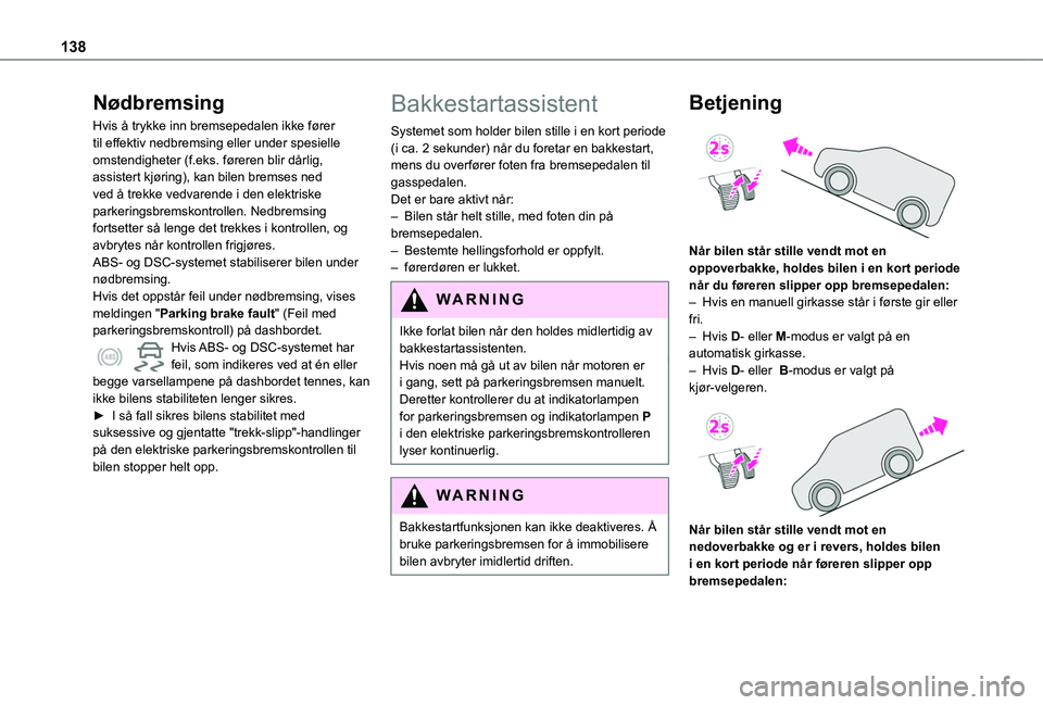 TOYOTA PROACE CITY EV 2021 Instruksjoner for bruk (in Norwegian) 138
Nødbremsing
Hvis å trykke inn bremsepedalen ikke fører til effektiv nedbremsing eller under spesielle omstendigheter (f.eks. føreren blir dårlig, assistert kjøring), kan bilen bremses ned ve TOYOTA PROACE CITY EV 2021 Instruksjoner for bruk (in Norwegian) 138
Nødbremsing
Hvis å trykke inn bremsepedalen ikke fører til effektiv nedbremsing eller under spesielle omstendigheter (f.eks. føreren blir dårlig, assistert kjøring), kan bilen bremses ned ve