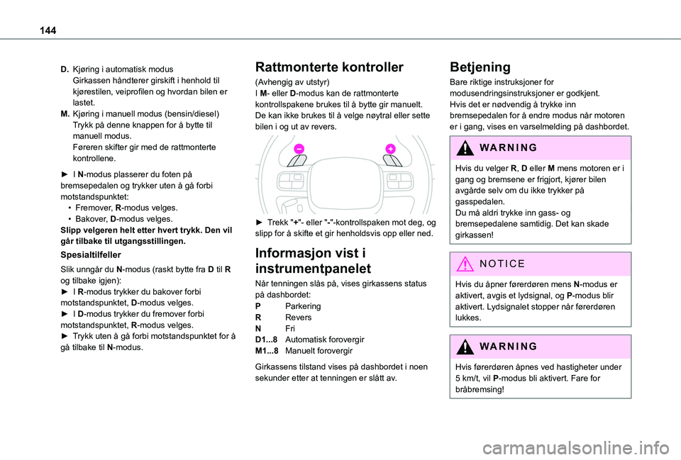 TOYOTA PROACE CITY EV 2021 Instruksjoner for bruk (in Norwegian) 144
D.Kjøring i automatisk modusGirkassen håndterer girskift i henhold til kjørestilen, veiprofilen og hvordan bilen er lastet.
M.Kjøring i manuell modus (bensin/diesel)Trykk på denne knappen for TOYOTA PROACE CITY EV 2021 Instruksjoner for bruk (in Norwegian) 144
D.Kjøring i automatisk modusGirkassen håndterer girskift i henhold til kjørestilen, veiprofilen og hvordan bilen er lastet.
M.Kjøring i manuell modus (bensin/diesel)Trykk på denne knappen for