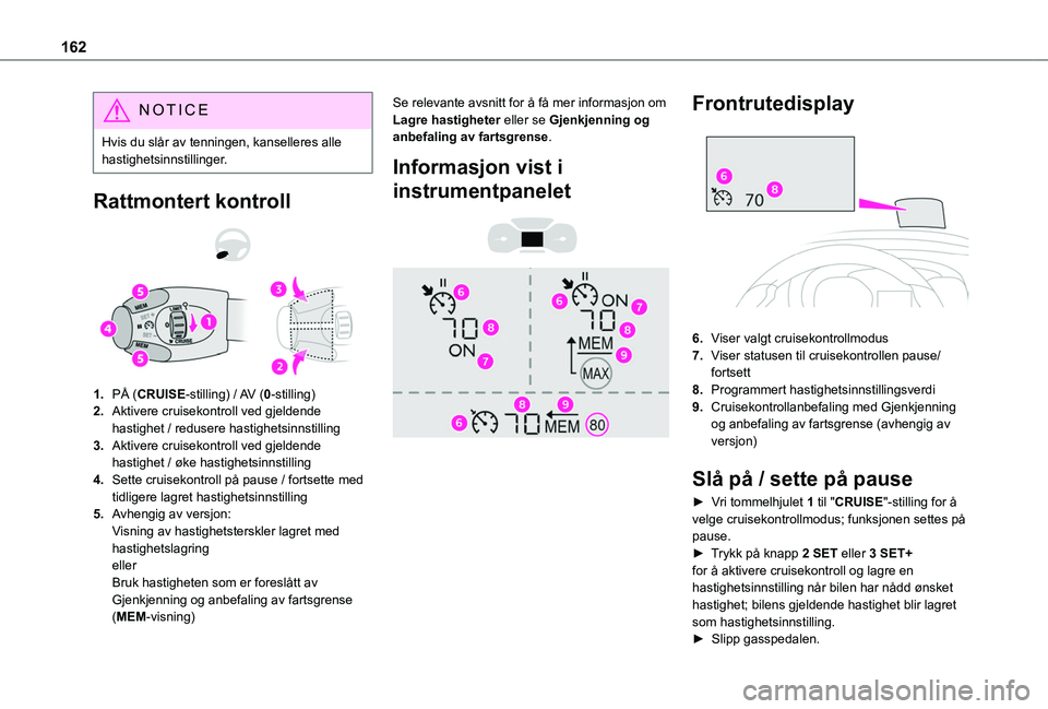 TOYOTA PROACE CITY EV 2021  Instruksjoner for bruk (in Norwegian) 162
NOTIC E
Hvis du slår av tenningen, kanselleres alle hastighetsinnstillinger.
Rattmontert kontroll 
 
1.PÅ (CRUISE-stilling) / AV (0-stilling)
2.Aktivere cruisekontroll ved gjeldende hastighet / 