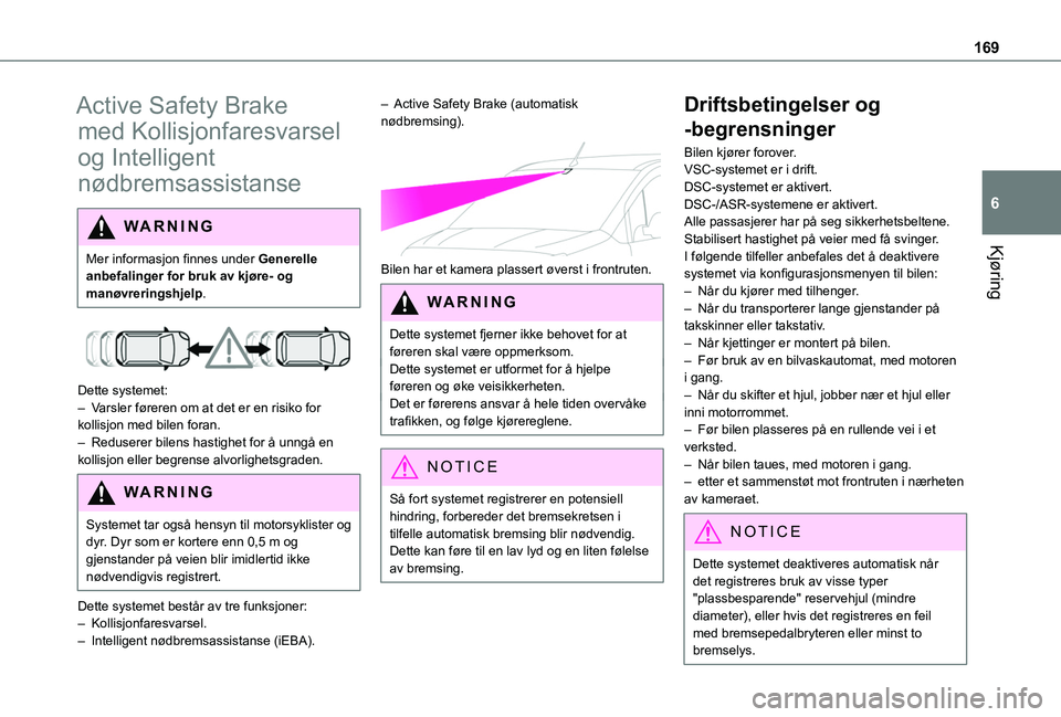 TOYOTA PROACE CITY EV 2021  Instruksjoner for bruk (in Norwegian) 169
Kjøring
6
Active Safety Brake 
med Kollisjonfaresvarsel 
og Intelligent 
nødbremsassistanse
WARNI NG
Mer informasjon finnes under Generelle 
anbefalinger for bruk av kjøre- og manøvreringshjel