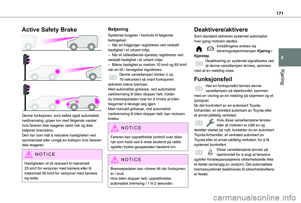 TOYOTA PROACE CITY EV 2021  Instruksjoner for bruk (in Norwegian) 171
Kjøring
6
Active Safety Brake 
 
Denne funksjonen, som kalles også automatisk nødbremsing, griper inn med følgende varsler hvis føreren ikke reagerer raskt nok og ikke betjener bremsene.Den h