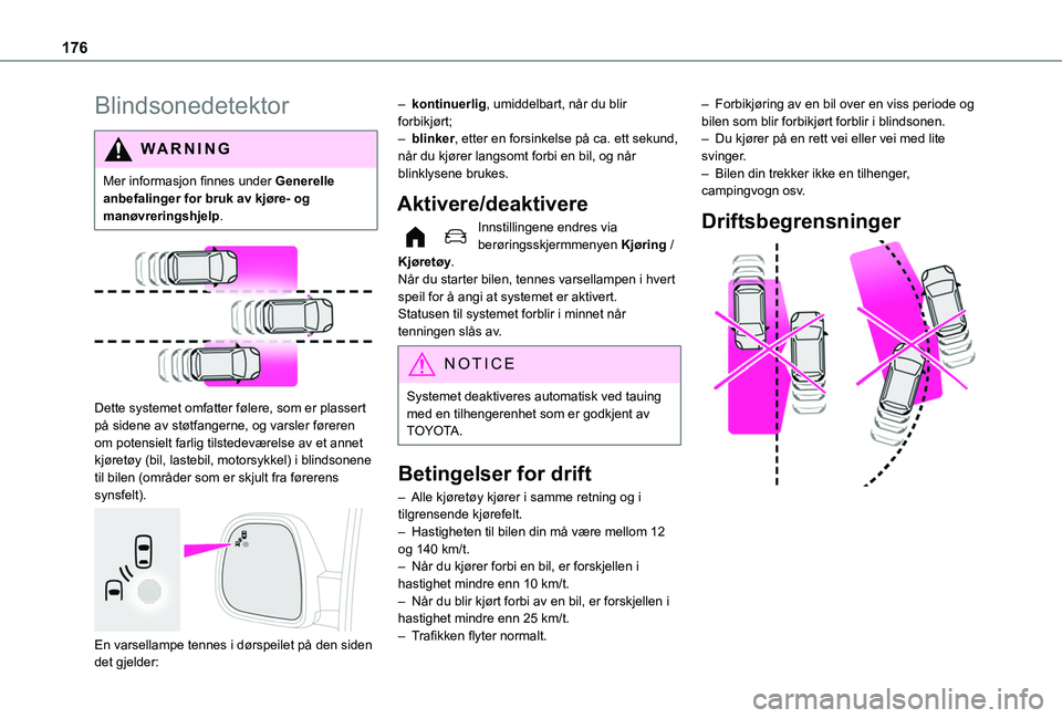 TOYOTA PROACE CITY EV 2021  Instruksjoner for bruk (in Norwegian) 176
Blindsonedetektor
WARNI NG
Mer informasjon finnes under Generelle anbefalinger for bruk av kjøre- og manøvreringshjelp.
 
 
Dette systemet omfatter følere, som er plassert på sidene av støtfa