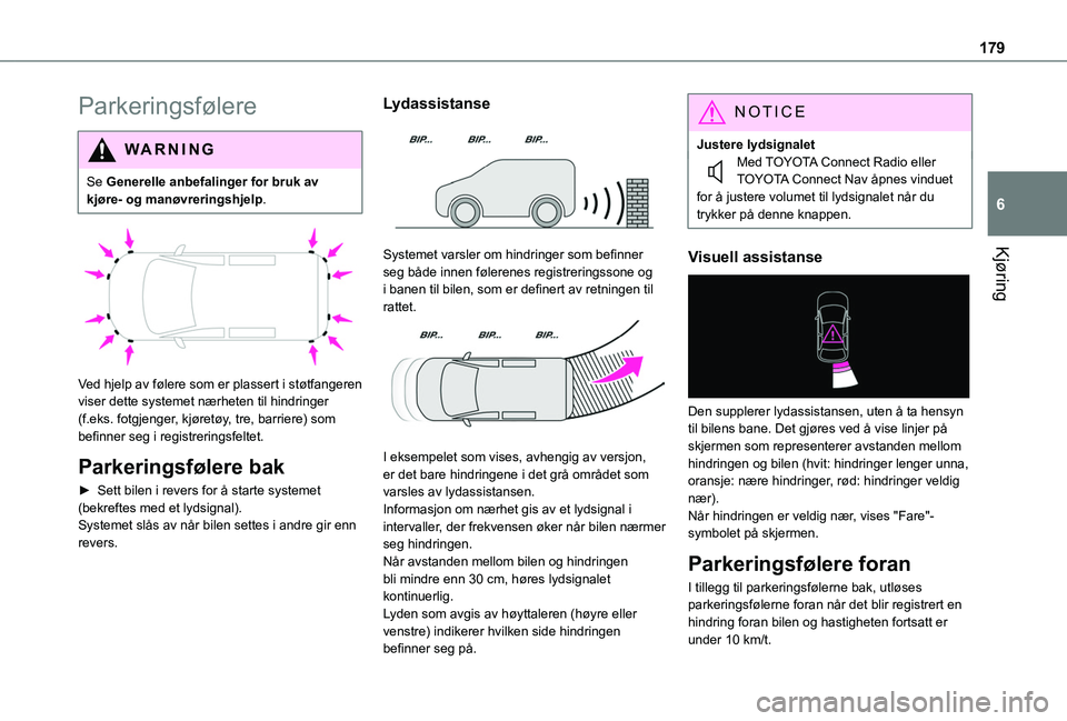 TOYOTA PROACE CITY EV 2021  Instruksjoner for bruk (in Norwegian) 179
Kjøring
6
Parkeringsfølere
WARNI NG
Se Generelle anbefalinger for bruk av kjøre- og manøvreringshjelp.
 
 
Ved hjelp av følere som er plassert i støtfangeren viser dette systemet nærheten t