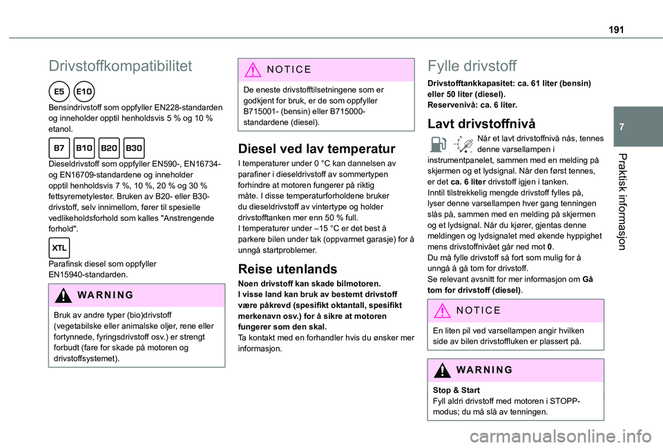 TOYOTA PROACE CITY EV 2021  Instruksjoner for bruk (in Norwegian) 191
Praktisk informasjon
7
Drivstoffkompatibilitet  
Bensindrivstoff som oppfyller EN228-standarden og inneholder opptil henholdsvis 5 % og 10 % etanol.  
Dieseldrivstoff som oppfyller EN590-, EN16734
