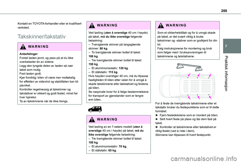 TOYOTA PROACE CITY EV 2021 Instruksjoner for bruk (in Norwegian) 209
Praktisk informasjon
7
Kontakt en TOYOTA-forhandler eller et kvalifisert verksted.
Takskinner/takstativ
WARNI NG
AnbefalingerFordel lasten jevnt, og pass på at du ikke overbelaster én av sidene. TOYOTA PROACE CITY EV 2021 Instruksjoner for bruk (in Norwegian) 209
Praktisk informasjon
7
Kontakt en TOYOTA-forhandler eller et kvalifisert verksted.
Takskinner/takstativ
WARNI NG
AnbefalingerFordel lasten jevnt, og pass på at du ikke overbelaster én av sidene.