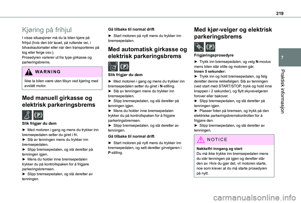 TOYOTA PROACE CITY EV 2021  Instruksjoner for bruk (in Norwegian) 219
Praktisk informasjon
7
Kjøring på frihjul
I visse situasjoner må du la bilen kjøre på frihjul (hvis den blir tauet, på rullende vei, i bilvaskautomater eller når den transporteres på tog e