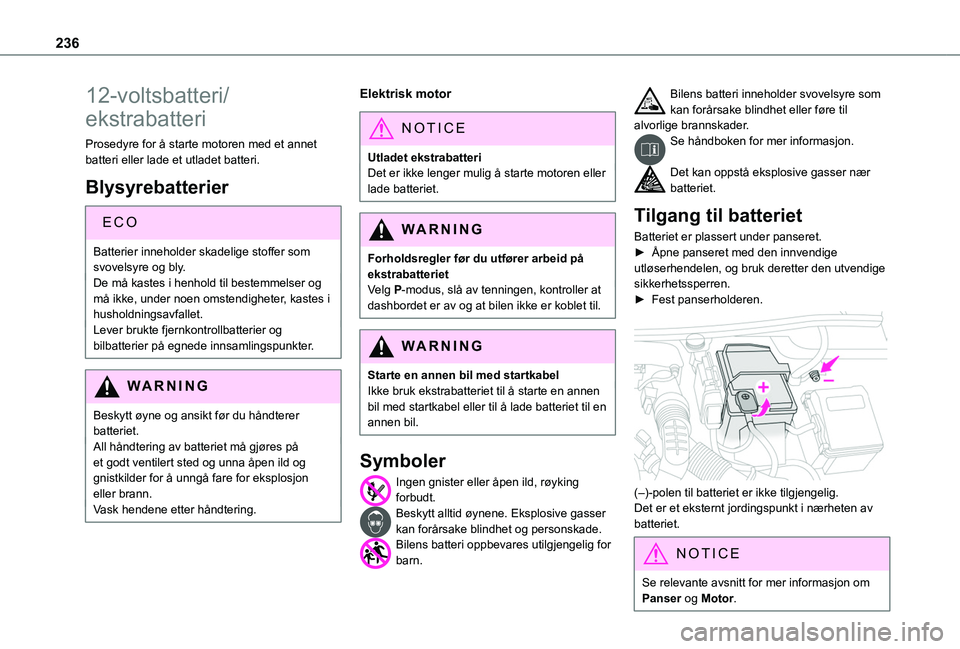 TOYOTA PROACE CITY EV 2021  Instruksjoner for bruk (in Norwegian) 236
12-voltsbatteri/
ekstrabatteri
Prosedyre for å starte motoren med et annet batteri eller lade et utladet batteri.
Blysyrebatterier
ECO
Batterier inneholder skadelige stoffer som svovelsyre og bly