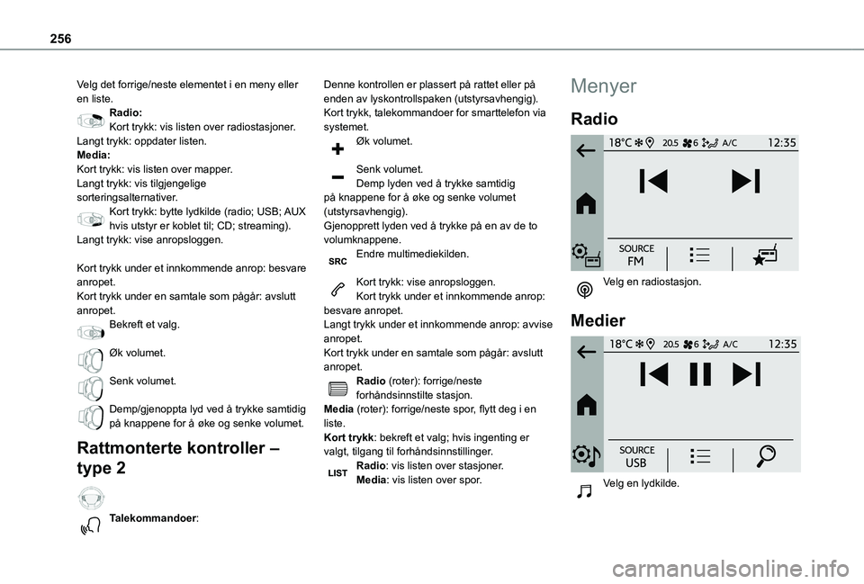 TOYOTA PROACE CITY EV 2021  Instruksjoner for bruk (in Norwegian) 256
Velg det forrige/neste elementet i en meny eller en liste.Radio:Kort trykk: vis listen over radiostasjoner.Langt trykk: oppdater listen.Media:Kort trykk: vis listen over mapper.Langt trykk: vis ti