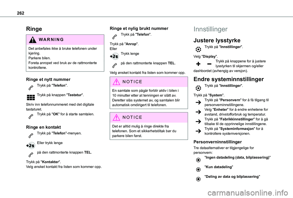 TOYOTA PROACE CITY EV 2021  Instruksjoner for bruk (in Norwegian) 262
Ringe
WARNI NG
Det anbefales ikke å bruke telefonen under kjøring.Parkere bilen.Foreta anropet ved bruk av de rattmonterte kontrollene.
Ringe et nytt nummer
Trykk på "Telefon". 
Trykk p