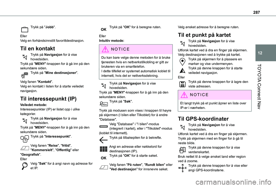 TOYOTA PROACE CITY EV 2021  Instruksjoner for bruk (in Norwegian) 287
TOYOTA Connect Nav
12
Trykk på "Jobb". 
EllerVelg en forhåndsinnstilt favorittdestinasjon.
Til en kontakt
Trykk på Navigasjon for å vise hovedsiden.Trykk på "MENY"-knappen for