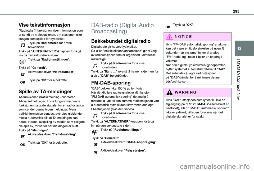TOYOTA PROACE CITY EV 2021 Instruksjoner for bruk (in Norwegian) 295
TOYOTA Connect Nav
12
Vise tekstinformasjon
"Radiotekst"-funksjonen viser informasjon som er sendt av radiostasjonen, om stasjonen eller sangen som spilles for øyeblikket.Trykk på Radiom TOYOTA PROACE CITY EV 2021 Instruksjoner for bruk (in Norwegian) 295
TOYOTA Connect Nav
12
Vise tekstinformasjon
"Radiotekst"-funksjonen viser informasjon som er sendt av radiostasjonen, om stasjonen eller sangen som spilles for øyeblikket.Trykk på Radiom