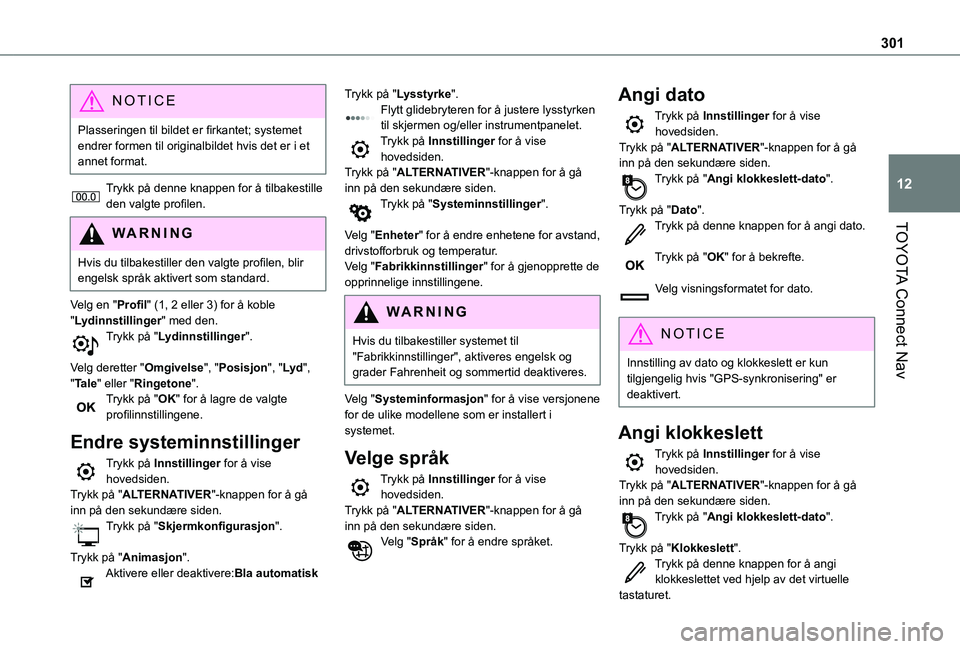 TOYOTA PROACE CITY EV 2021  Instruksjoner for bruk (in Norwegian) 301
TOYOTA Connect Nav
12
NOTIC E
Plasseringen til bildet er firkantet; systemet endrer formen til originalbildet hvis det er i et annet format.
Trykk på denne knappen for å tilbakestille den valgte