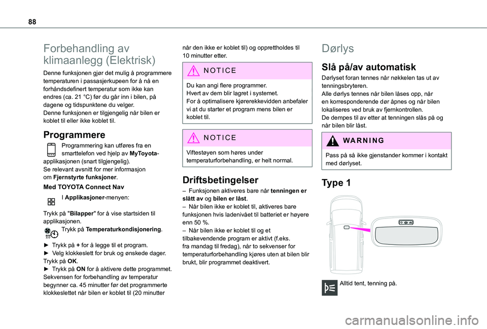 TOYOTA PROACE CITY EV 2021 Instruksjoner for bruk (in Norwegian) 88
Forbehandling av
klimaanlegg (Elektrisk)
Denne funksjonen gjør det mulig å programmere temperaturen i passasjerkupeen for å nå en forhåndsdefinert temperatur som ikke kan endres (ca. 21 °C) TOYOTA PROACE CITY EV 2021 Instruksjoner for bruk (in Norwegian) 88
Forbehandling av
klimaanlegg (Elektrisk)
Denne funksjonen gjør det mulig å programmere temperaturen i passasjerkupeen for å nå en forhåndsdefinert temperatur som ikke kan endres (ca. 21 °C)