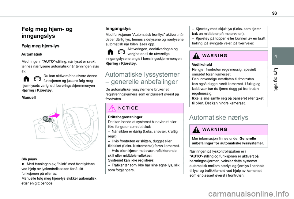 TOYOTA PROACE CITY EV 2021 Instruksjoner for bruk (in Norwegian) 93
Lys og sikt
4
Følg meg hjem- og
inngangslys
Følg meg hjem-lys
Automatisk
Med ringen i "AUTO"-stilling, når lyset er svakt, tennes nærlysene automatisk når tenningen slås a v.Du kan a TOYOTA PROACE CITY EV 2021 Instruksjoner for bruk (in Norwegian) 93
Lys og sikt
4
Følg meg hjem- og
inngangslys
Følg meg hjem-lys
Automatisk
Med ringen i "AUTO"-stilling, når lyset er svakt, tennes nærlysene automatisk når tenningen slås a v.Du kan a