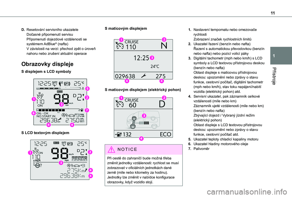 TOYOTA PROACE CITY EV 2021  Návod na použití (in Czech) 11
Přístroje
1
D.Resetování servisního ukazateleDočasné připomenutí servisuPřipomenutí dojezdové vzdálenosti se systémem AdBlue® (nafta)V závislosti na verzi: přechod zpět o úroveň