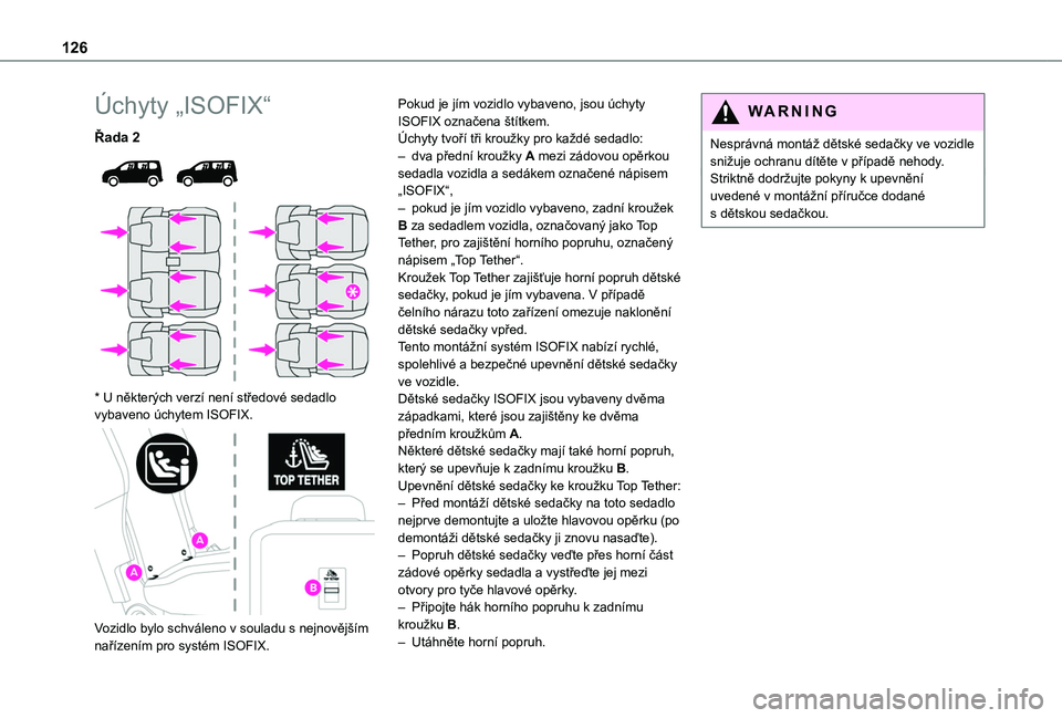 TOYOTA PROACE CITY EV 2021  Návod na použití (in Czech) 126
Úchyty „ISOFIX“
Řada 2 
  
 
* U některých verzí není středové sedadlo vybaveno úchytem ISOFIX. 
 
Vozidlo bylo schváleno v souladu s nejnovějším nařízením pro systém ISOFIX.
