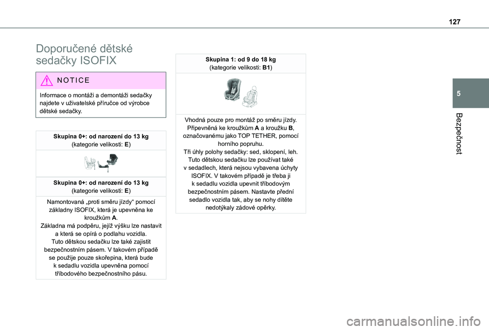 TOYOTA PROACE CITY EV 2021  Návod na použití (in Czech) 127
Bezpečnost
5
Doporučené dětské 
sedačky ISOFIX
NOTIC E
Informace o montáži a demontáži sedačky najdete v uživatelské příručce od výrobce dětské sedačky.
Skupina 0+: od narozen�