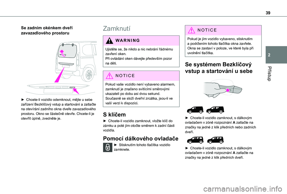 TOYOTA PROACE CITY EV 2021  Návod na použití (in Czech) 39
Přístup
2
Se zadním okénkem dveří 
zavazadlového prostoru 
 
► Chcete-li vozidlo odemknout, mějte u sebe zařízení Bezklíčový vstup a startování a zatlačte na otevírání zadníh