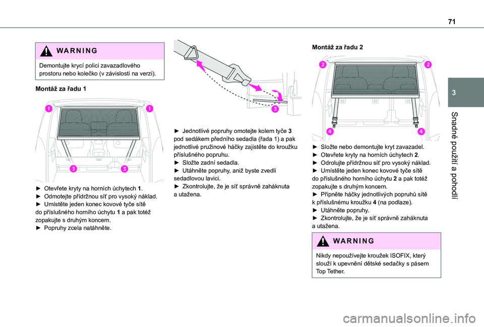 TOYOTA PROACE CITY EV 2021  Návod na použití (in Czech) 71
Snadné použití a pohodlí
3
WARNI NG
Demontujte krycí polici zavazadlového prostoru nebo kolečko (v závislosti na verzi).
Montáž za řadu 1 
 
► Otevřete kryty na horních úchytech 1.�