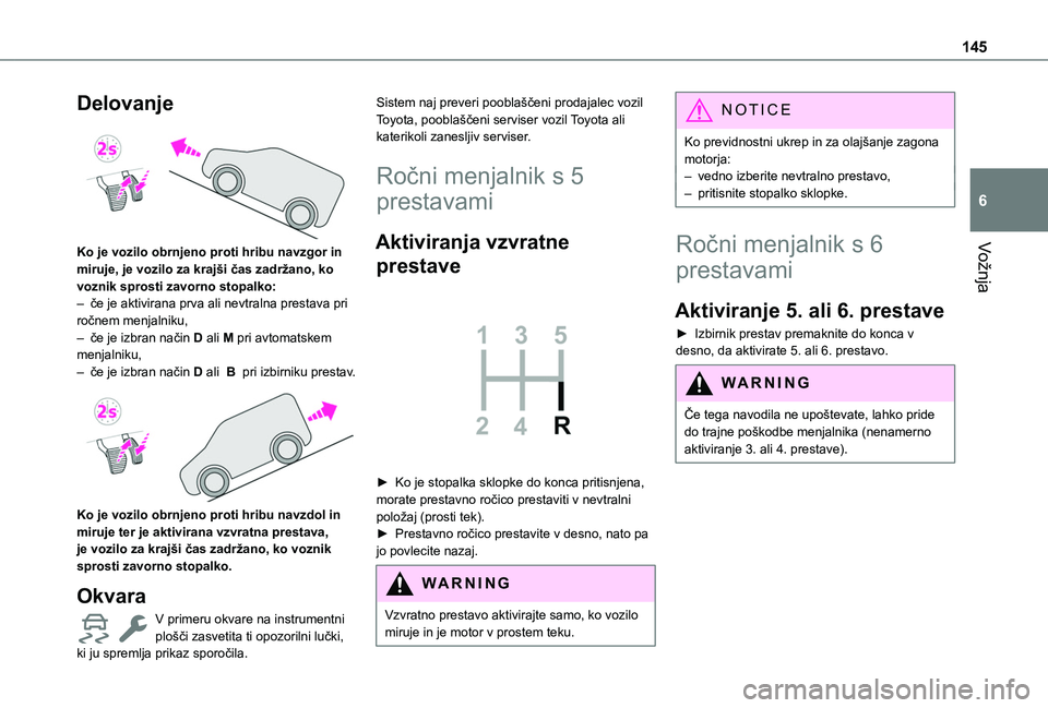TOYOTA PROACE CITY EV 2021 Navodila Za Uporabo (in Slovenian) 145
Vožnja
6
Delovanje
Ko je vozilo obrnjeno proti hribu navzgor in miruje, je vozilo za krajši čas zadržano, ko voznik sprosti zavorno stopalko:– če je aktivirana prva ali nevtralna prestav TOYOTA PROACE CITY EV 2021 Navodila Za Uporabo (in Slovenian) 145
Vožnja
6
Delovanje
Ko je vozilo obrnjeno proti hribu navzgor in miruje, je vozilo za krajši čas zadržano, ko voznik sprosti zavorno stopalko:– če je aktivirana prva ali nevtralna prestav