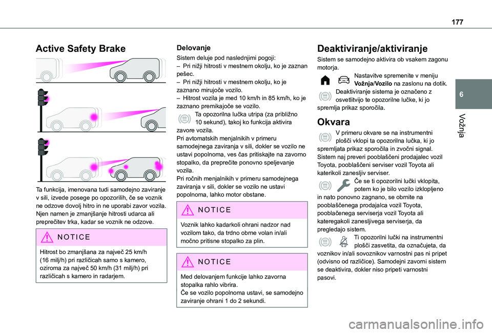 TOYOTA PROACE CITY EV 2021 Navodila Za Uporabo (in Slovenian) 177
Vožnja
6
Active Safety Brake
Ta funkcija, imenovana tudi samodejno zaviranje v sili, izvede posege po opozorilih, če se voznik ne odzove dovolj hitro in ne uporabi zavor vozila.Njen namen je TOYOTA PROACE CITY EV 2021 Navodila Za Uporabo (in Slovenian) 177
Vožnja
6
Active Safety Brake
Ta funkcija, imenovana tudi samodejno zaviranje v sili, izvede posege po opozorilih, če se voznik ne odzove dovolj hitro in ne uporabi zavor vozila.Njen namen je