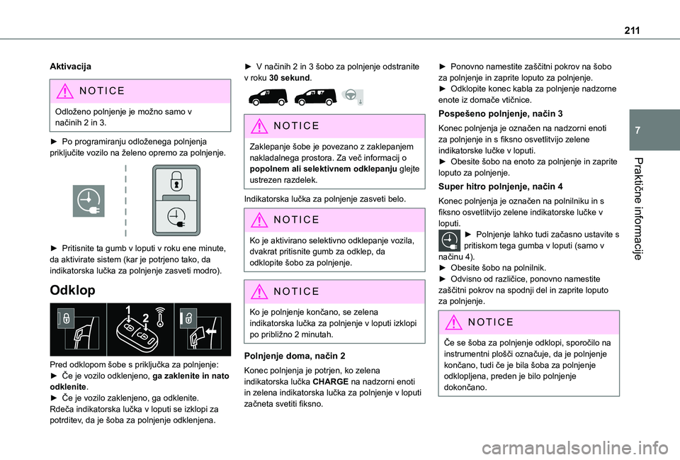 TOYOTA PROACE CITY EV 2021 Navodila Za Uporabo (in Slovenian) 2 11
Praktične informacije
7
Aktivacija
NOTIC E
Odloženo polnjenje je možno samo v načinih 2 in 3.
► Po programiranju odloženega polnjenja priključite vozilo na želeno opremo za polnjenje.
TOYOTA PROACE CITY EV 2021 Navodila Za Uporabo (in Slovenian) 2 11
Praktične informacije
7
Aktivacija
NOTIC E
Odloženo polnjenje je možno samo v načinih 2 in 3.
► Po programiranju odloženega polnjenja priključite vozilo na želeno opremo za polnjenje.