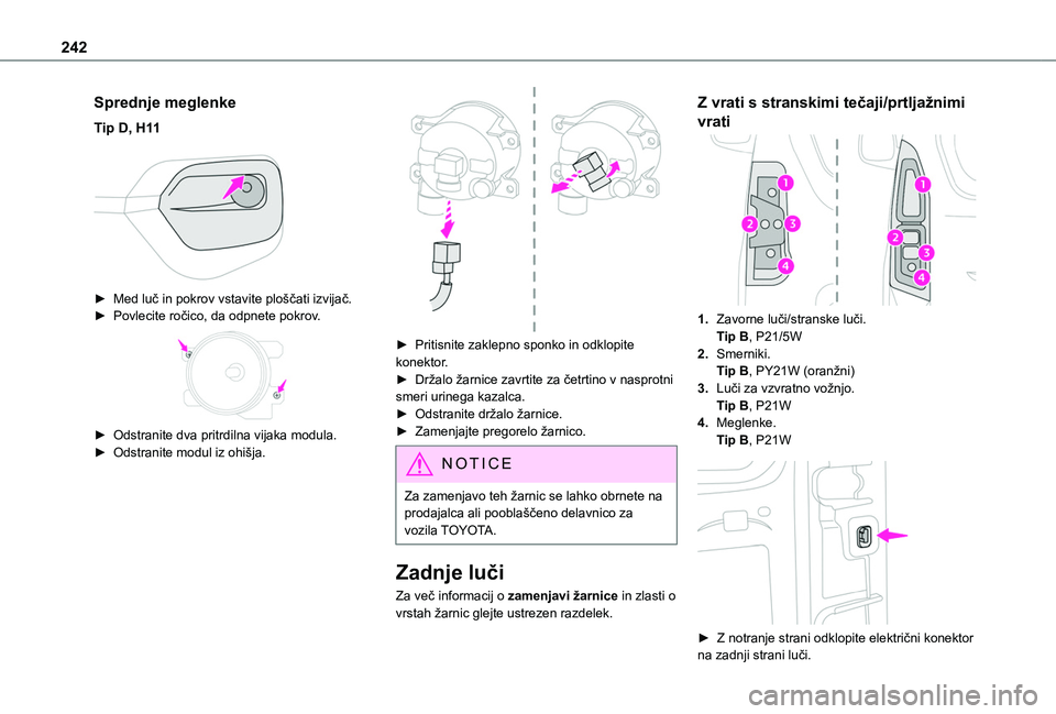 TOYOTA PROACE CITY EV 2021 Navodila Za Uporabo (in Slovenian) 242
Sprednje meglenke
Tip D, H11
► Med luč in pokrov vstavite ploščati izvijač.► Povlecite ročico, da odpnete pokrov.
► Odstranite dva pritrdilna vijaka modula.► Odstranite modul iz TOYOTA PROACE CITY EV 2021 Navodila Za Uporabo (in Slovenian) 242
Sprednje meglenke
Tip D, H11
► Med luč in pokrov vstavite ploščati izvijač.► Povlecite ročico, da odpnete pokrov.
► Odstranite dva pritrdilna vijaka modula.► Odstranite modul iz