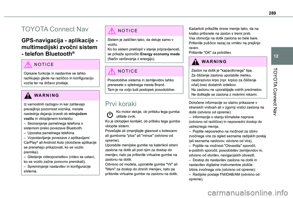 TOYOTA PROACE CITY EV 2021  Navodila Za Uporabo (in Slovenian) 289
TOYOTA Connect Nav
12
TOYOTA Connect Nav
GPS-navigacija - aplikacije - 
multimedijski zvočni sistem 
- telefon Bluetooth®
NOTIC E
Opisane funkcije in nastavitve se lahko 
razlikujejo glede na ra