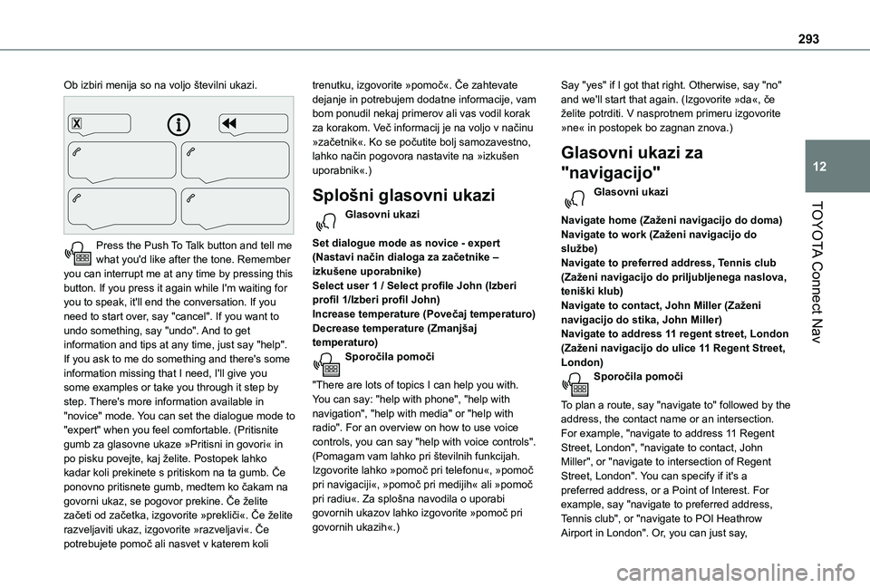 TOYOTA PROACE CITY EV 2021 Navodila Za Uporabo (in Slovenian) 293
TOYOTA Connect Nav
12
Ob izbiri menija so na voljo številni ukazi.
Press the Push To Talk button and tell me what you'd like after the tone. Remember you can interrupt me at any time by pr TOYOTA PROACE CITY EV 2021 Navodila Za Uporabo (in Slovenian) 293
TOYOTA Connect Nav
12
Ob izbiri menija so na voljo številni ukazi.
Press the Push To Talk button and tell me what you'd like after the tone. Remember you can interrupt me at any time by pr
