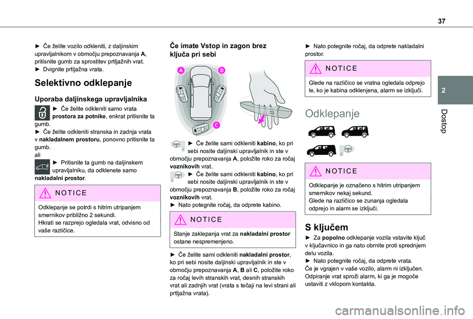 TOYOTA PROACE CITY EV 2021  Navodila Za Uporabo (in Slovenian) 37
Dostop
2
► Če želite vozilo odkleniti, z daljinskim upravljalnikom v območju prepoznavanja A, pritisnite gumb za sprostitev prtljažnih vrat.► Dvignite prtljažna vrata.
Selektivno odklepanj