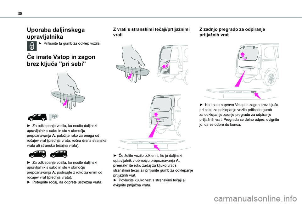TOYOTA PROACE CITY EV 2021  Navodila Za Uporabo (in Slovenian) 38
Uporaba daljinskega 
upravljalnika
► Pritisnite ta gumb za odklep vozila. 
Če imate Vstop in zagon 
brez ključa "pri sebi" 
  
 
► Za odklepanje vozila, ko nosite daljinski upravljaln