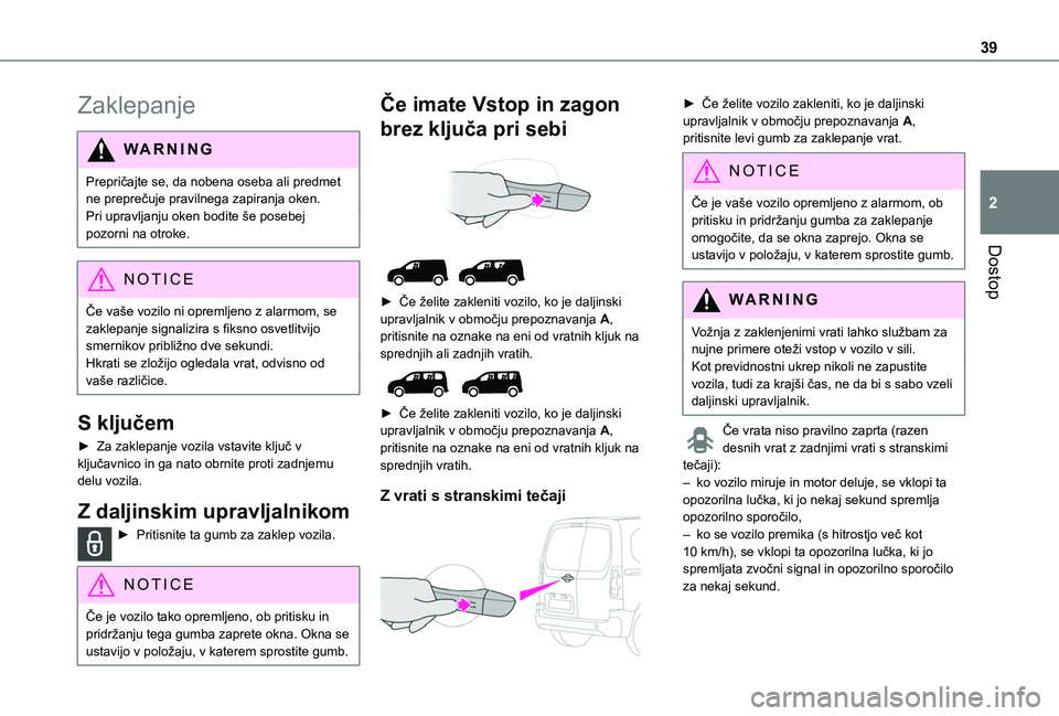 TOYOTA PROACE CITY EV 2021  Navodila Za Uporabo (in Slovenian) 39
Dostop
2
Zaklepanje
WARNI NG
Prepričajte se, da nobena oseba ali predmet ne preprečuje pravilnega zapiranja oken.Pri upravljanju oken bodite še posebej pozorni na otroke.
NOTIC E
Če vaše vozil