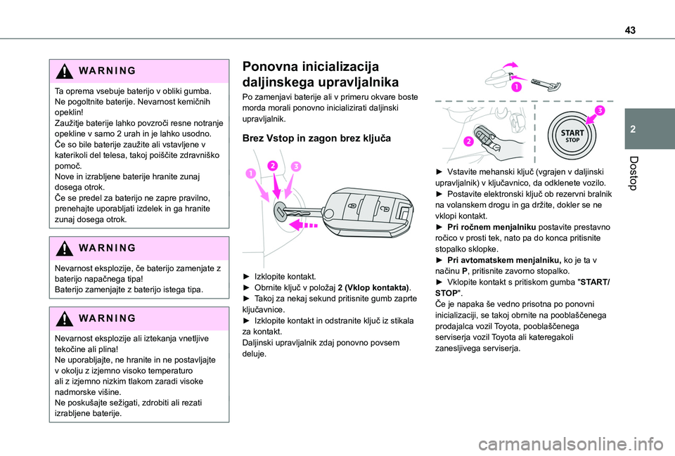 TOYOTA PROACE CITY EV 2021  Navodila Za Uporabo (in Slovenian) 43
Dostop
2
WARNI NG
Ta oprema vsebuje baterijo v obliki gumba.Ne pogoltnite baterije. Nevarnost kemičnih opeklin!Zaužitje baterije lahko povzroči resne notranje opekline v samo 2 urah in je lahko 
