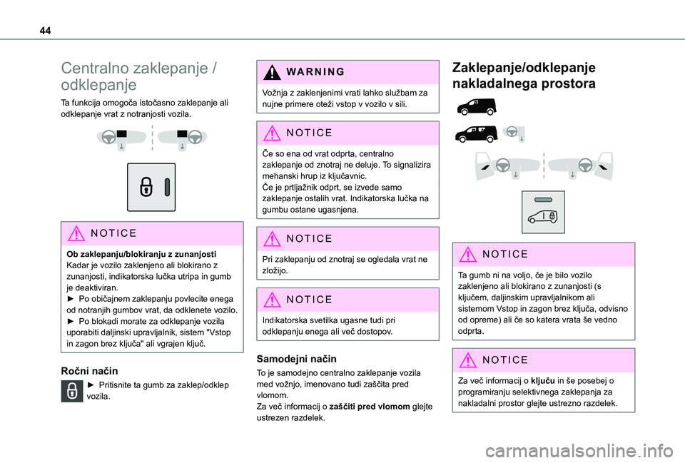 TOYOTA PROACE CITY EV 2021  Navodila Za Uporabo (in Slovenian) 44
Centralno zaklepanje / 
odklepanje
Ta funkcija omogoča istočasno zaklepanje ali odklepanje vrat z notranjosti vozila. 
  
 
NOTIC E
Ob zaklepanju/blokiranju z zunanjostiKadar je vozilo zaklenjeno