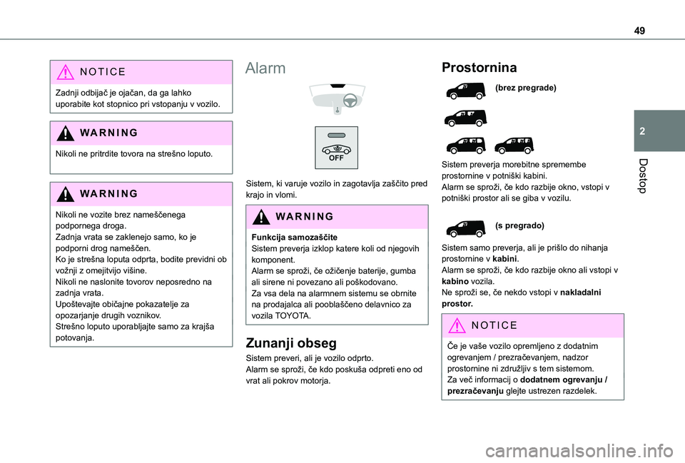 TOYOTA PROACE CITY EV 2021  Navodila Za Uporabo (in Slovenian) 49
Dostop
2
NOTIC E
Zadnji odbijač je ojačan, da ga lahko uporabite kot stopnico pri vstopanju v vozilo.
WARNI NG
Nikoli ne pritrdite tovora na strešno loputo. 
WARNI NG
Nikoli ne vozite brez name