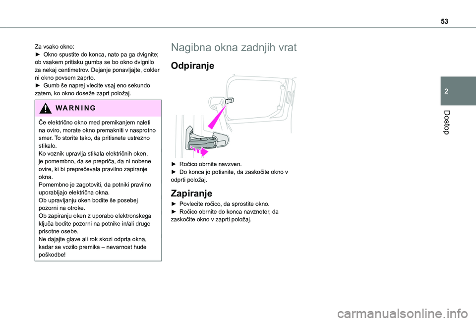 TOYOTA PROACE CITY EV 2021  Navodila Za Uporabo (in Slovenian) 53
Dostop
2
Za vsako okno:► Okno spustite do konca, nato pa ga dvignite; ob vsakem pritisku gumba se bo okno dvignilo za nekaj centimetrov. Dejanje ponavljajte, dokler ni okno povsem zaprto.► Gumb